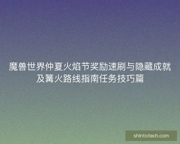 魔兽世界仲夏火焰节奖励速刷与隐藏成就及篝火路线指南任务技巧篇